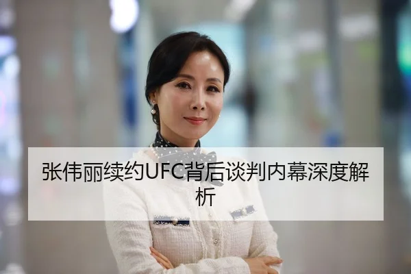 张伟丽续约UFC背后谈判内幕深度解析