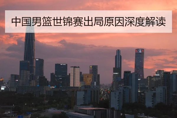 中国男篮世锦赛出局原因深度解读
